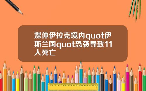 媒体伊拉克境内quot伊斯兰国quot恐袭导致11人死亡
