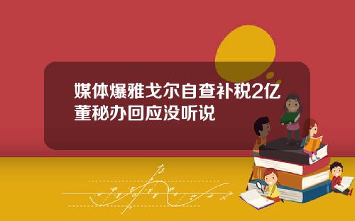 媒体爆雅戈尔自查补税2亿董秘办回应没听说