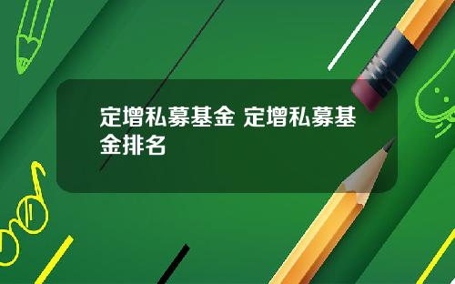 定增私募基金 定增私募基金排名