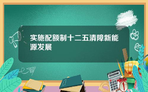 实施配额制十二五清障新能源发展