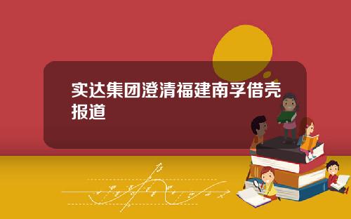 实达集团澄清福建南孚借壳报道
