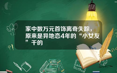 家中数万元首饰离奇失踪，原来是异地恋4年的“小女友”干的