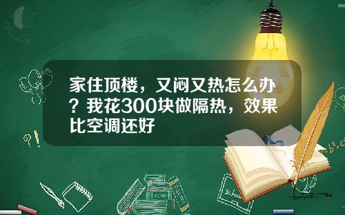 家住顶楼，又闷又热怎么办？我花300块做隔热，效果比空调还好