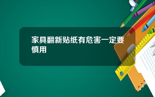 家具翻新贴纸有危害一定要慎用