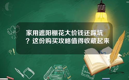 家用遮阳棚花大价钱还踩坑？这份购买攻略值得收藏起来