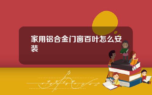 家用铝合金门窗百叶怎么安装