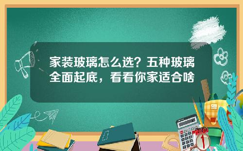 家装玻璃怎么选？五种玻璃全面起底，看看你家适合啥
