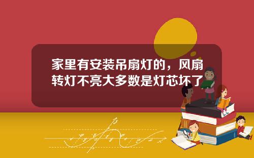 家里有安装吊扇灯的，风扇转灯不亮大多数是灯芯坏了