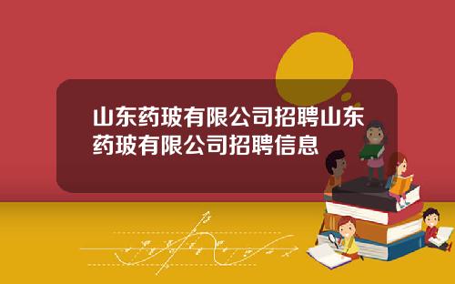 山东药玻有限公司招聘山东药玻有限公司招聘信息