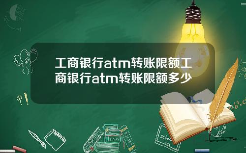 工商银行atm转账限额工商银行atm转账限额多少