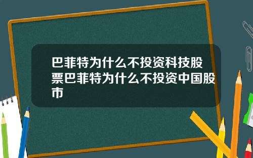 巴菲特为什么不投资科技股票巴菲特为什么不投资中国股市