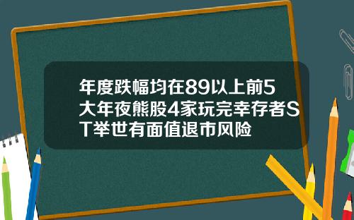 年度跌幅均在89以上前5大年夜熊股4家玩完幸存者ST举世有面值退市风险