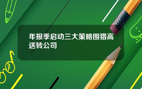 年报季启动三大策略围猎高送转公司