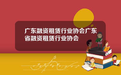 广东融资租赁行业协会广东省融资租赁行业协会