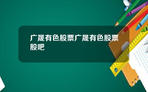 广晟有色股票广晟有色股票股吧