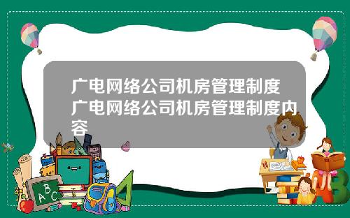 广电网络公司机房管理制度广电网络公司机房管理制度内容