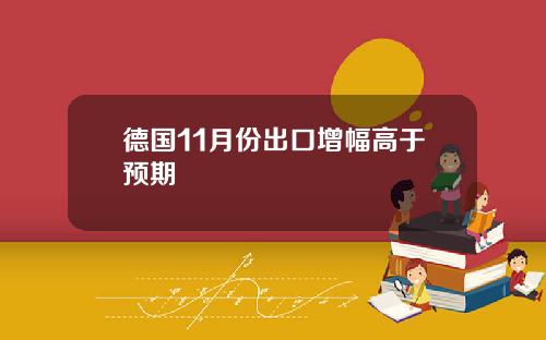 德国11月份出口增幅高于预期