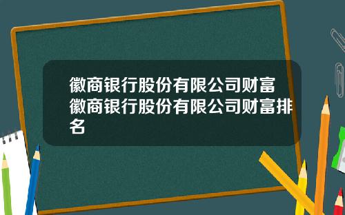 徽商银行股份有限公司财富徽商银行股份有限公司财富排名