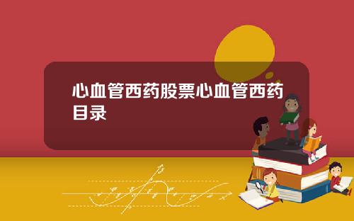 心血管西药股票心血管西药目录