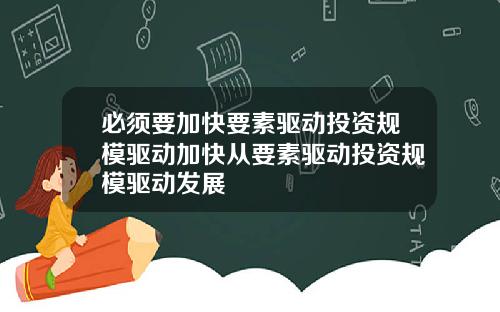 必须要加快要素驱动投资规模驱动加快从要素驱动投资规模驱动发展