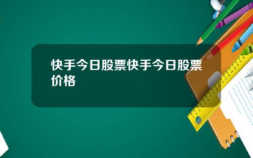快手今日股票快手今日股票价格