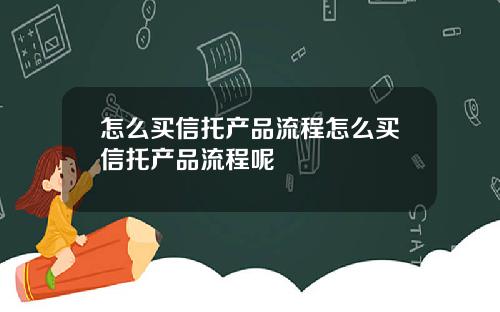 怎么买信托产品流程怎么买信托产品流程呢