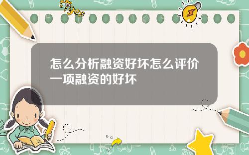 怎么分析融资好坏怎么评价一项融资的好坏