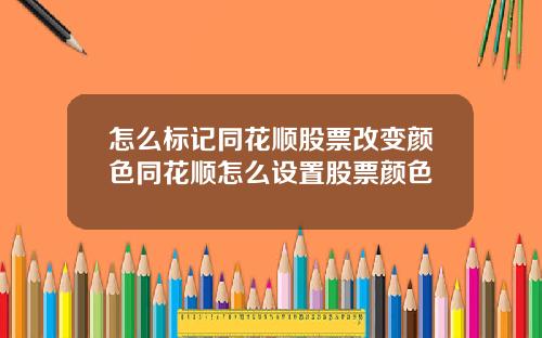 怎么标记同花顺股票改变颜色同花顺怎么设置股票颜色