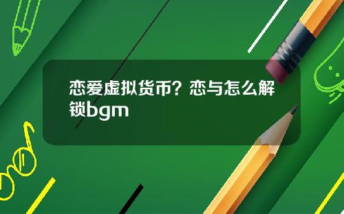 恋爱虚拟货币？恋与怎么解锁bgm