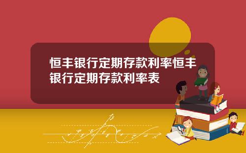 恒丰银行定期存款利率恒丰银行定期存款利率表