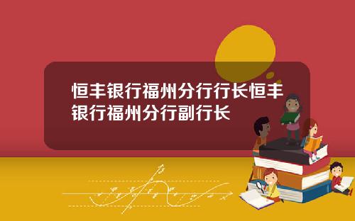 恒丰银行福州分行行长恒丰银行福州分行副行长
