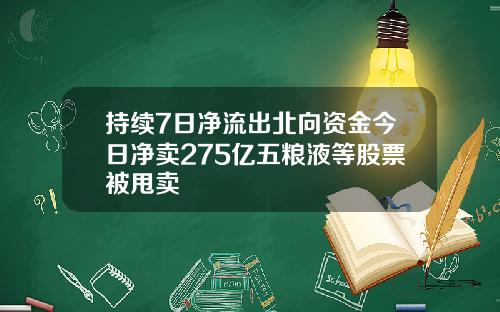 持续7日净流出北向资金今日净卖275亿五粮液等股票被甩卖