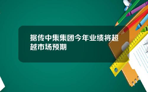 据传中集集团今年业绩将超越市场预期