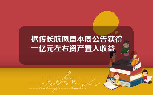 据传长航凤凰本周公告获得一亿元左右资产置入收益