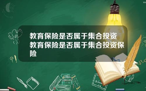 教育保险是否属于集合投资教育保险是否属于集合投资保险
