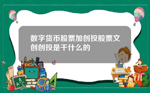 数字货币股票加创投股票文创创投是干什么的