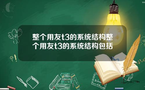 整个用友t3的系统结构整个用友t3的系统结构包括