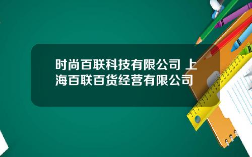 时尚百联科技有限公司 上海百联百货经营有限公司
