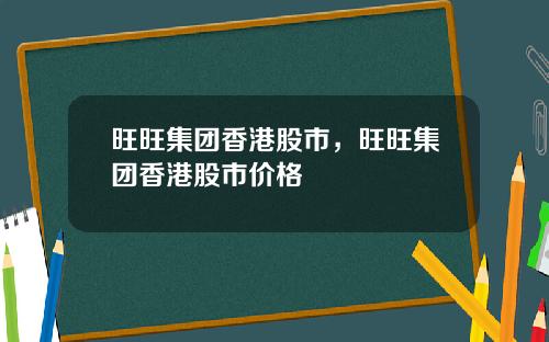 旺旺集团香港股市，旺旺集团香港股市价格