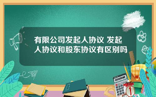 有限公司发起人协议 发起人协议和股东协议有区别吗