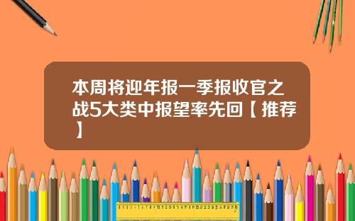 本周将迎年报一季报收官之战5大类中报望率先回【推荐】