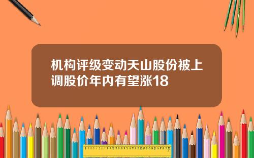 机构评级变动天山股份被上调股价年内有望涨18