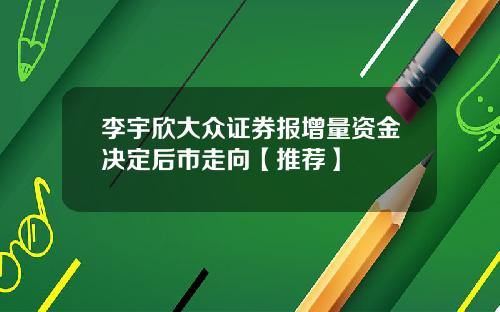 李宇欣大众证券报增量资金决定后市走向【推荐】
