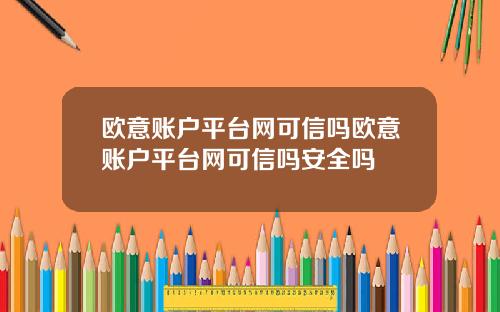 欧意账户平台网可信吗欧意账户平台网可信吗安全吗