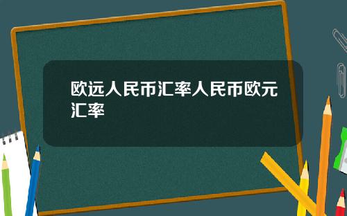 欧远人民币汇率人民币欧元汇率