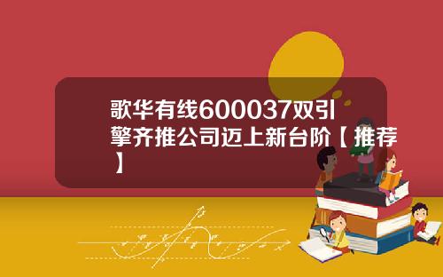 歌华有线600037双引擎齐推公司迈上新台阶【推荐】