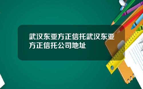武汉东亚方正信托武汉东亚方正信托公司地址