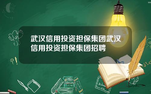 武汉信用投资担保集团武汉信用投资担保集团招聘