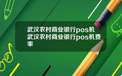 武汉农村商业银行pos机武汉农村商业银行pos机费率