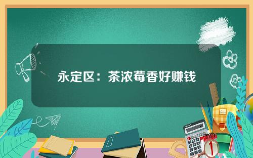 永定区：茶浓莓香好赚钱